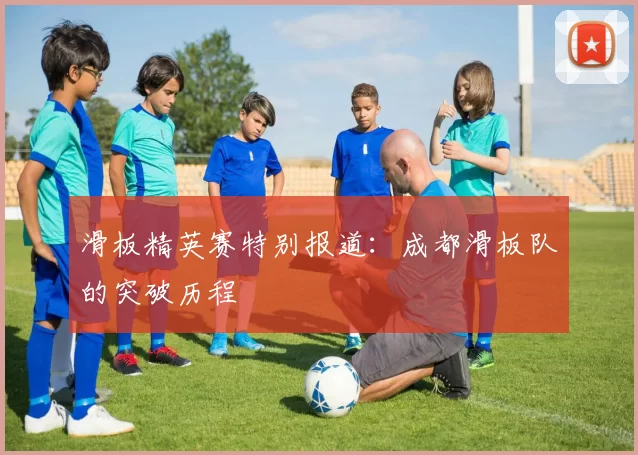 滑板精英赛特别报道：成都滑板队的突破历程