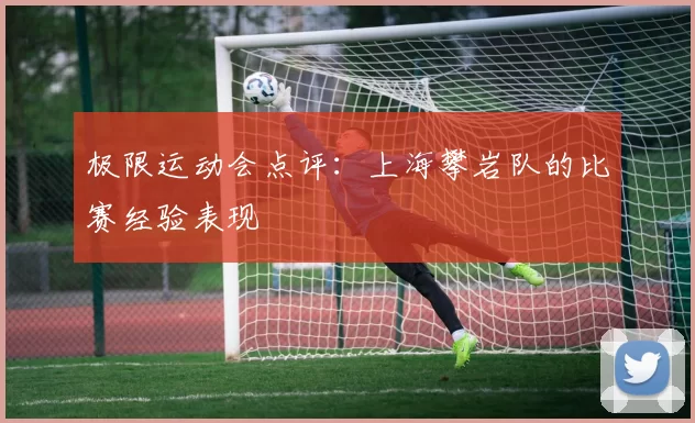 极限运动会点评：上海攀岩队的比赛经验表现